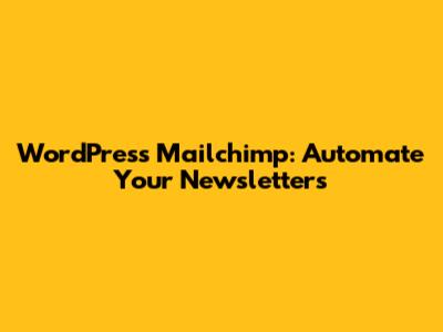 WordPress Mailchimp: Automate Your Newsletters
