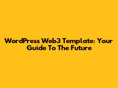 WordPress Web3 Template: Your Guide To The Future