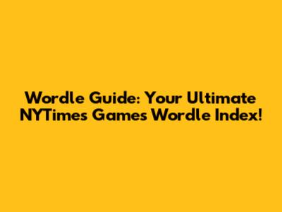 Wordle Guide: Your Ultimate NYTimes Games Wordle Index!