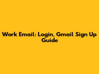 Work Email: Login, Gmail Sign Up Guide