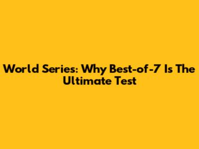 World Series: Why Best-of-7 Is The Ultimate Test