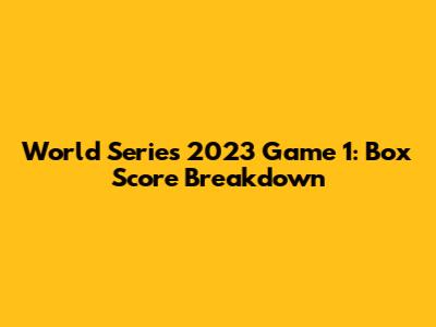 World Series 2023 Game 1: Box Score Breakdown