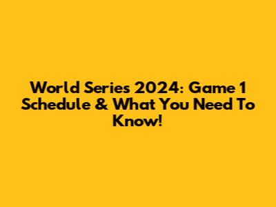 World Series 2024: Game 1 Schedule & What You Need To Know!