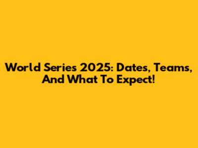 World Series 2025: Dates, Teams, And What To Expect!