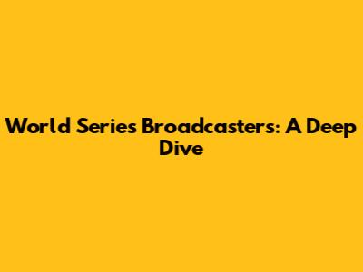 World Series Broadcasters: A Deep Dive