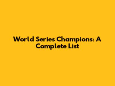 World Series Champions: A Complete List