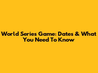 World Series Game: Dates & What You Need To Know