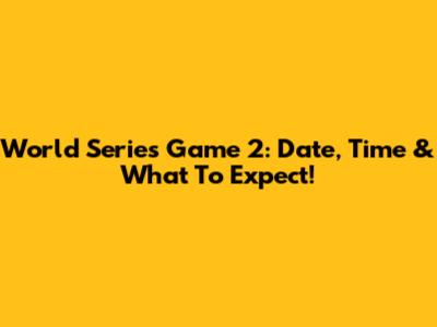 World Series Game 2: Date, Time & What To Expect!