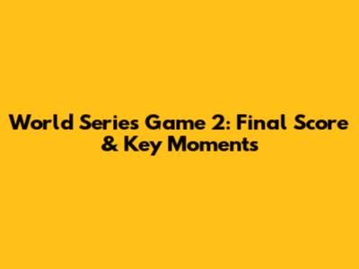 World Series Game 2: Final Score & Key Moments