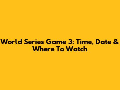 World Series Game 3: Time, Date & Where To Watch