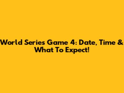 World Series Game 4: Date, Time & What To Expect!