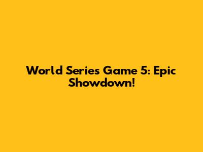 World Series Game 5: Epic Showdown!
