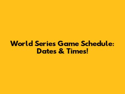 World Series Game Schedule: Dates & Times!