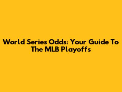 World Series Odds: Your Guide To The MLB Playoffs