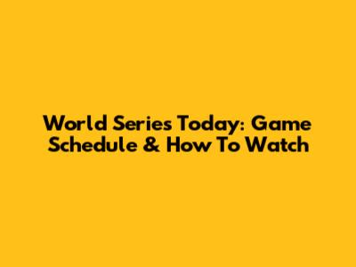 World Series Today: Game Schedule & How To Watch