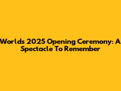 Worlds 2025 Opening Ceremony: A Spectacle To Remember