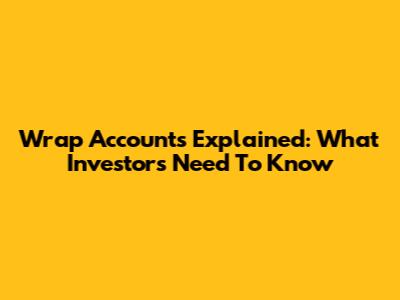 Wrap Accounts Explained: What Investors Need To Know