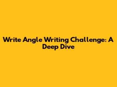 Write Angle Writing Challenge: A Deep Dive