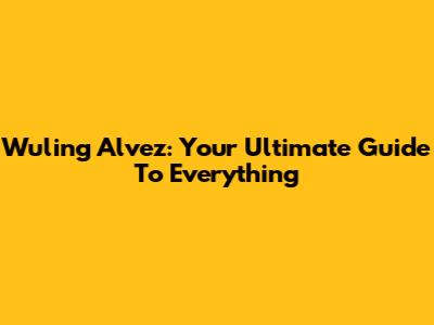 Wuling Alvez: Your Ultimate Guide To Everything