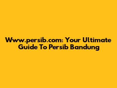 Www.persib.com: Your Ultimate Guide To Persib Bandung