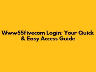 Www55fivecom Login: Your Quick & Easy Access Guide