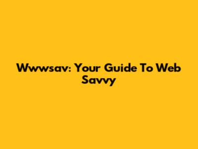 Wwwsav: Your Guide To Web Savvy