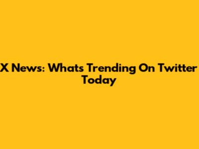 X News: What's Trending On Twitter Today