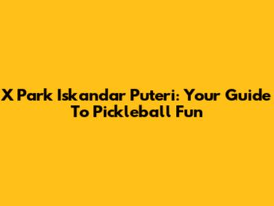 X Park Iskandar Puteri: Your Guide To Pickleball Fun