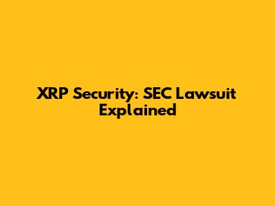 XRP Security: SEC Lawsuit Explained