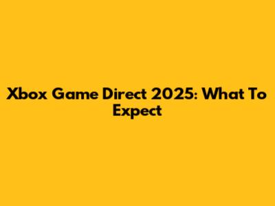 Xbox Game Direct 2025: What To Expect