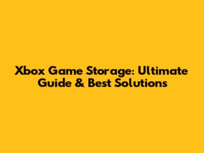 Xbox Game Storage: Ultimate Guide & Best Solutions