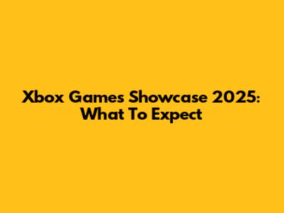 Xbox Games Showcase 2025: What To Expect