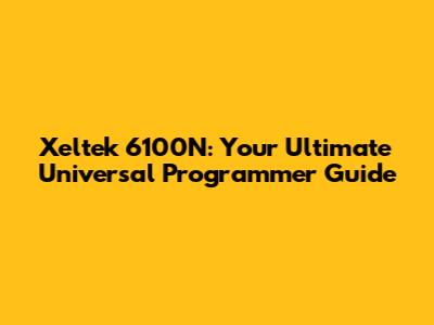 Xeltek 6100N: Your Ultimate Universal Programmer Guide