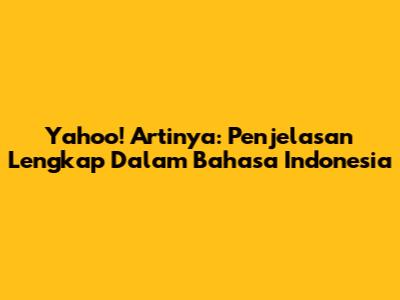 Yahoo! Artinya: Penjelasan Lengkap Dalam Bahasa Indonesia