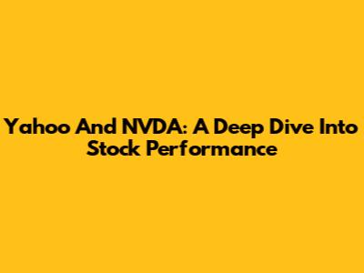 Yahoo And NVDA: A Deep Dive Into Stock Performance