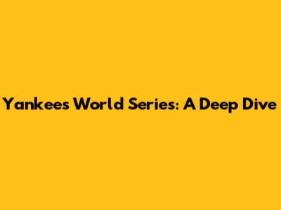 Yankees' World Series: A Deep Dive