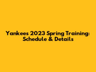 Yankees 2023 Spring Training: Schedule & Details