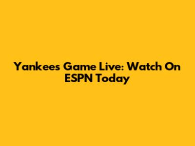 Yankees Game Live: Watch On ESPN Today