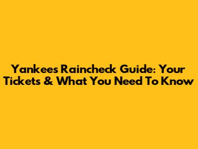 Yankees Raincheck Guide: Your Tickets & What You Need To Know