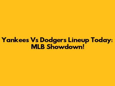 Yankees Vs Dodgers Lineup Today: MLB Showdown!