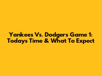 Yankees Vs. Dodgers Game 1: Today's Time & What To Expect
