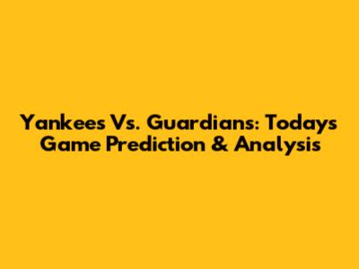 Yankees Vs. Guardians: Today's Game Prediction & Analysis