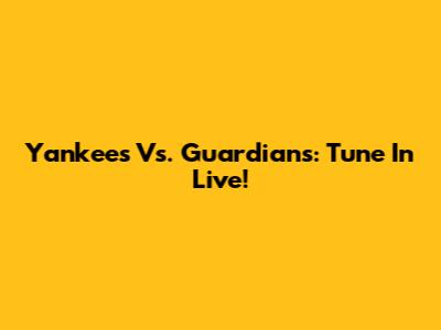 Yankees Vs. Guardians: Tune In Live!