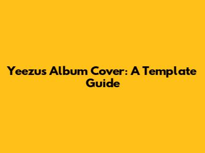 Yeezus Album Cover: A Template Guide