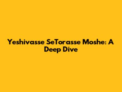 Yeshivasse SeTorasse Moshe: A Deep Dive