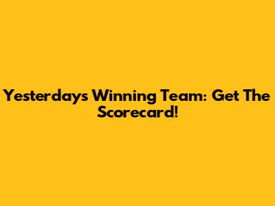 Yesterday's Winning Team: Get The Scorecard!