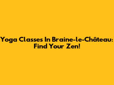 Yoga Classes In Braine-le-Château: Find Your Zen!