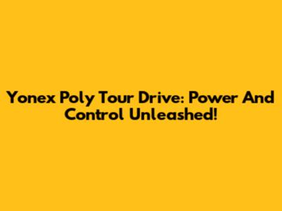 Yonex Poly Tour Drive: Power And Control Unleashed!
