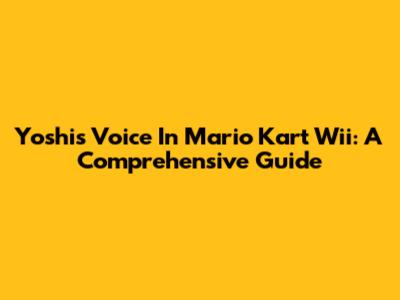 Yoshi's Voice In Mario Kart Wii: A Comprehensive Guide
