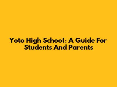Yoto High School: A Guide For Students And Parents